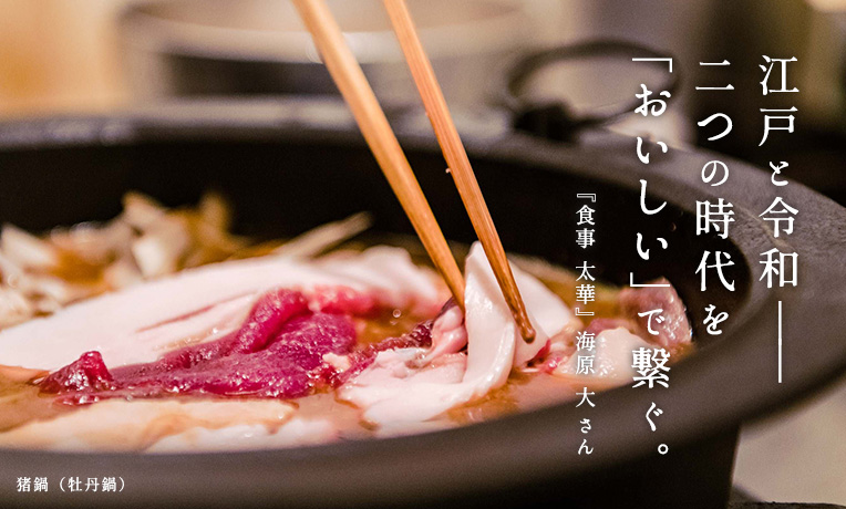江戸と令和—— 二つの時代を「おいしい」で繋ぐ。食事 太華・海原 大さん