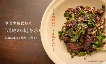 中国少数民族の「現地の味」を求めて。 Matsushima・松島由隆さん
